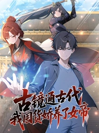 古鏡通古代，我囤貨嬌養(yǎng)了女帝 動(dòng)態(tài)漫畫
